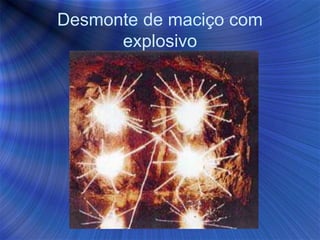 Desmonte de maciço com
explosivo
 