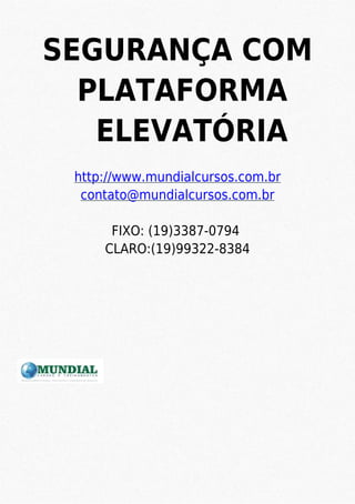 SEGURANÇA COM
PLATAFORMA
ELEVATÓRIA
http://www.mundialcursos.com.br
contato@mundialcursos.com.br
FIXO: (19)3387-0794
CLARO:(19)99322-8384
 