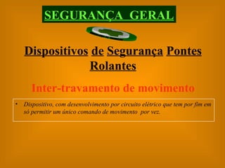 Inter-travamento de movimento Dispositivo, com desenvolvimento por circuito elétrico que tem por fim em só permitir um único comando de movimento  por vez. SEGURANÇA  GERAL Dispositivos   de   Segurança   Pontes   Rolantes 