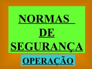 NORMAS  DE SEGURANÇA OPERAÇÃO 