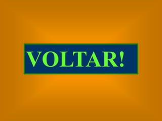 VOLTAR!
 
