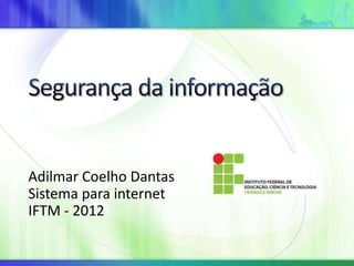 Adilmar Coelho Dantas
Sistema para internet
IFTM - 2012
 