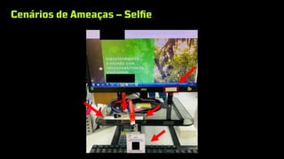 Cenários de Ameaças – Selfie
 