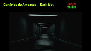 Cenários de Ameaças – Dark Net
 