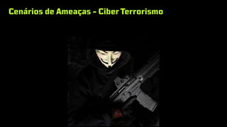 Cenários de Ameaças - CiberTerrorismo
 