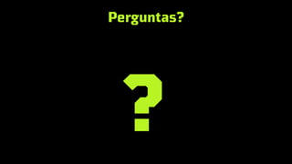 Perguntas?
?
 