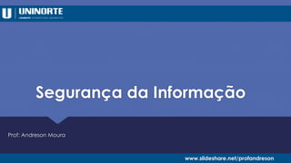 Segurança da Informação
Prof: Andreson Moura
www.slideshare.net/profandreson
 