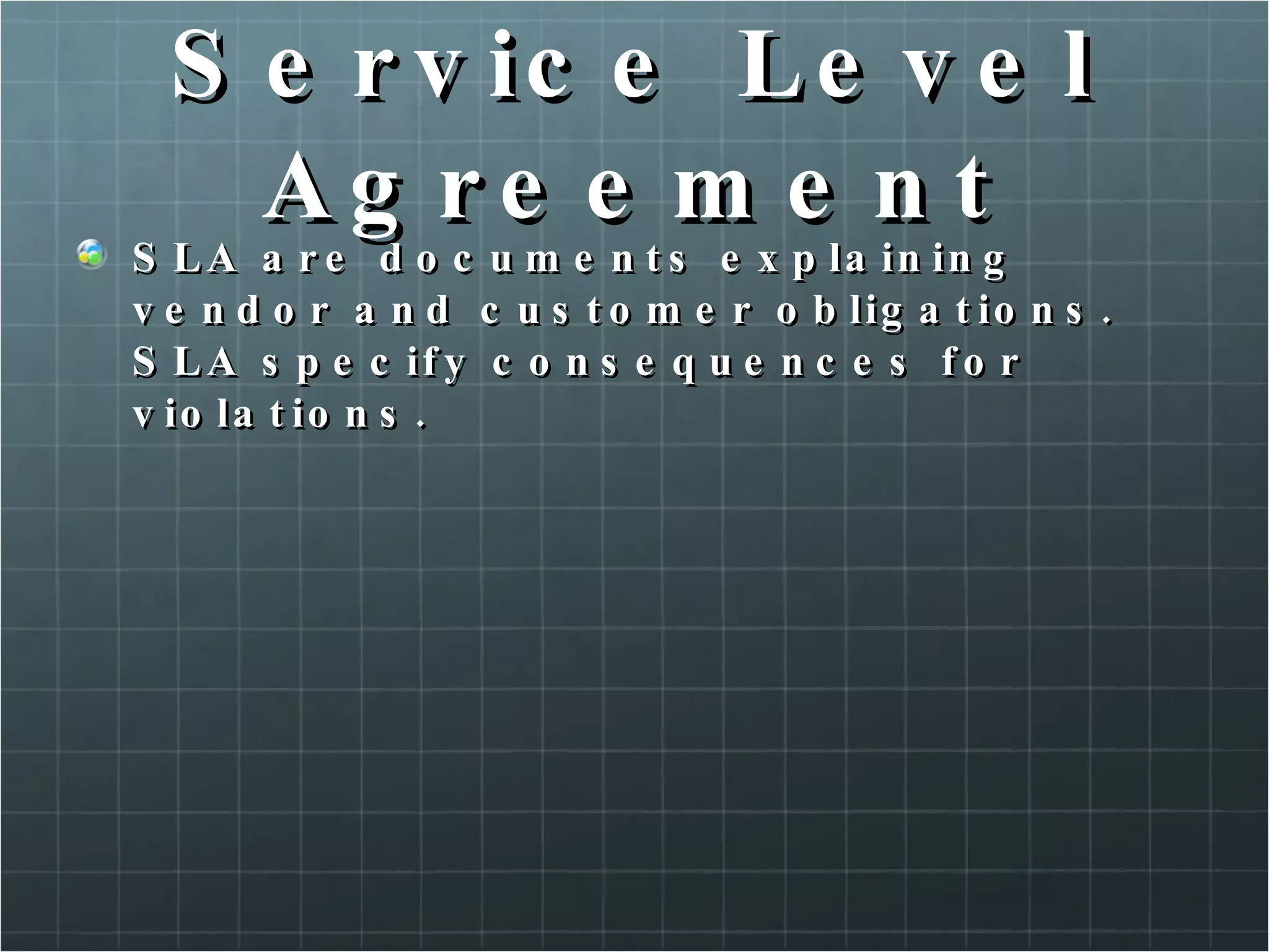 Service Level Agreement SLA are documents explaining vendor and customer obligations. SLA specify consequences for violations. 
