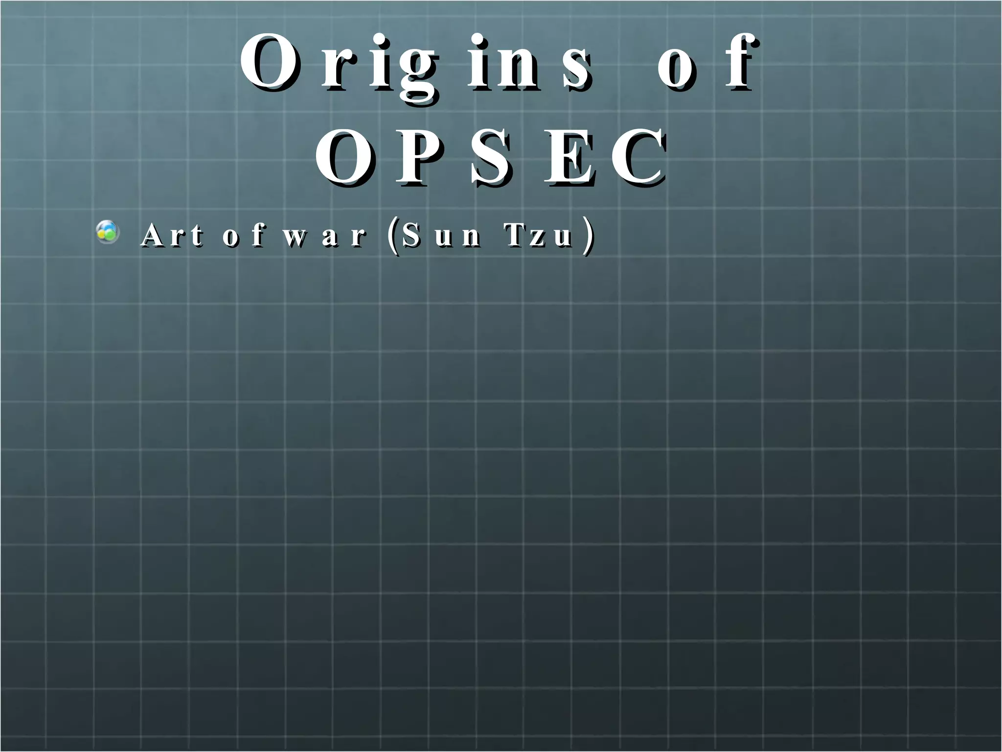Origins of OPSEC Art of war (Sun Tzu) 