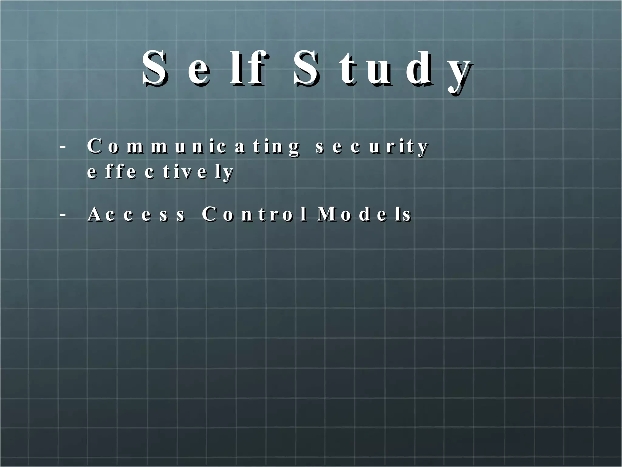 Self Study Communicating security effectively Access Control Models 