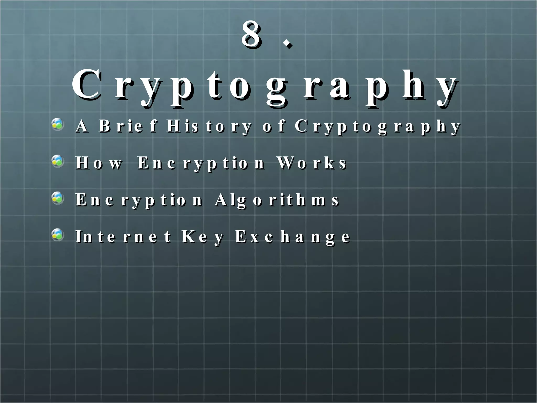 8. Cryptography A Brief History of Cryptography  How Encryption Works  Encryption Algorithms  Internet Key Exchange 