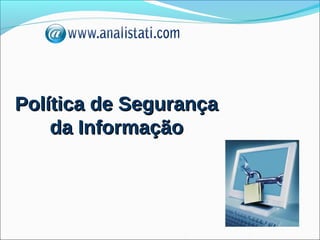 Política de Segurança
    da Informação
 