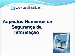 Aspectos Humanos da
   Segurança da
    Informação
 