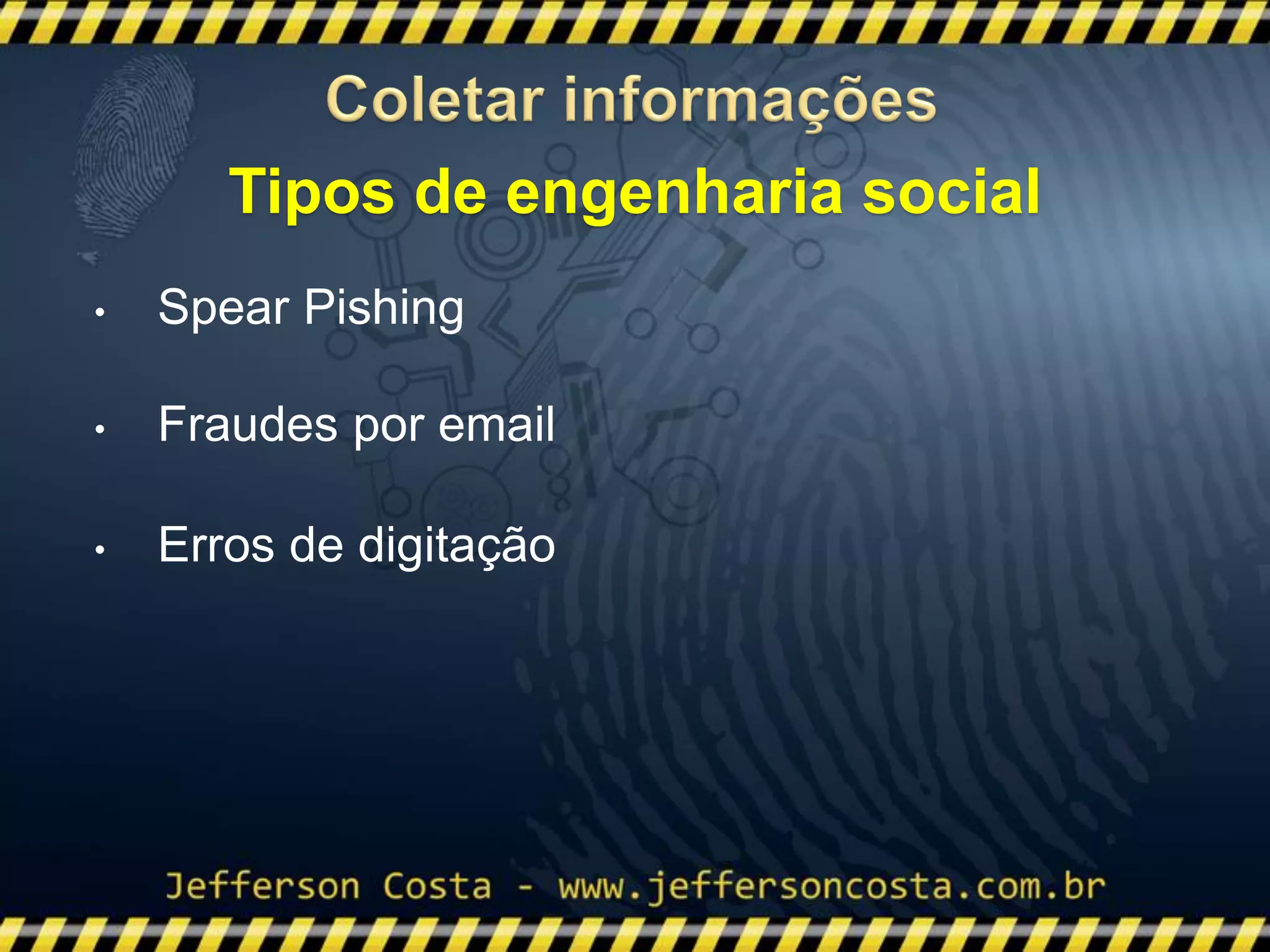 • Spear Pishing
• Fraudes por email
• Erros de digitação
Tipos de engenharia social
 