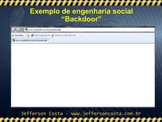 Exemplo de engenharia social
“Backdoor”
 