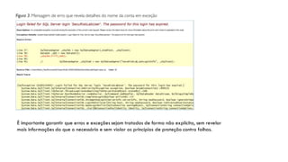 É importante garantir que erros e exceções sejam tratados de forma não explícita, sem revelar
mais informações do que o necessário e sem violar os princípios de proteção contra falhas.
 