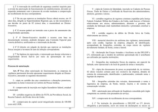 § 2º A renovação do certificado de segurança constitui requisito para
a revisão da autorização de funcionamento do estabelecimento, devendo ser             V - cópia da Carteira de Identidade, inscrição no Cadastro de Pessoas
requerido juntamente com o processo de revisão mediante a comprovação           Físicas, Título de Eleitor e Certificado de Reservista dos administradores,
do recolhimento da taxa correspondente.                                         diretores, gerentes e sócios;

      § 3º Do ato que reprovar as instalações físicas caberá recurso, em 10            VI - certidões negativas de registros criminais expedidas pela Justiça
(dez) dias, dirigido ao Superintendente Regional, que, se não reconsiderar a    Federal, Estadual, Militar dos Estados e da União, onde houver, e Eleitoral,
sua decisão no prazo de 05 (cinco) dias, o encaminhará ao Diretor-              relativamente aos sócios, administradores, diretores e gerentes, das
Executivo.                                                                      unidades da federação onde mantenham domicílio e pretendam constituir a
                                                                                empresa;
      § 4º O recurso poderá ser instruído com a prova do saneamento das
irregularidades apontadas.                                                             VII - certidão negativa de débito da Dívida Ativa da União,
                                                                                relativamente aos sócios;
       § 5º O Diretor-Executivo decidirá o recurso com base na
documentação existente, podendo designar uma Comissão Especial para                   VIII - memorial descritivo do uniforme dos vigilantes, mencionando
vistoria definitiva, notificando-se o interessado da decisão.                   apito com cordão, logotipo da empresa, plaqueta de identificação,
                                                                                acompanhado de fotografias, coloridas, de corpo inteiro do vigilante
       § 6º O trânsito em julgado da decisão que reprovar as instalações        devidamente fardado, de frente, costas e lateral;
físicas ensejará a lavratura do auto de infração correspondente.
                                                                                      IX - declaração das Forças Armadas e Auxiliares ou das DELESP e
      § 7º Na hipótese de reprovação, o interessado que desejar solucionar a    CV, informando que o modelo de uniforme apresentado não é semelhante
irregularidade deverá fazê-lo por meio da apresentação de novo                  aos utilizados por aquelas instituições;
requerimento.
                                                                                      X - fotografias das instalações físicas da empresa, em especial da
                                                                                fachada, setor operacional e do local de guarda de armas e munições;
Processo de autorização
                                                                                      XI - cópia dos documentos de posse ou propriedade de, no mínimo,
      Art. 8º Para obter autorização de funcionamento, as empresas de           02 (dois) veículos comuns para uso exclusivo da empresa, dotados de
vigilância patrimonial deverão apresentar requerimento dirigido ao Diretor-     sistema de comunicação, identificados e padronizados, contendo nome e
Executivo, anexando os seguintes documentos:                                    logotipo da empresa;
       I - cópia ou certidão dos atos constitutivos e alterações posteriores,        XII - fotografias coloridas dos veículos, demonstrando o nome e
registrados na Junta Comercial ou Cartório de Pessoa Jurídica;                  logomarca da empresa, da frente, lateral, traseira e do sistema de
                                                                                comunicação veicular;
     II - comprovante de inscrição nos órgãos fazendários federal, estadual
e municipal;
                                                                                     XIII - autorização para utilização de freqüência concedida pelo órgão
                                                                                competente ou contrato com prestadora de serviço;
      III - certidões negativas de débito do FGTS, da Previdência Social, da
Receita Federal e da Dívida Ativa da União;
                                                                                      XIV - comprovante de recolhimento da taxa correspondente.
     IV - comprovante do capital social integralizado mínimo de 100.000
(cem mil) UFIR;                                                                       § 1º Na instrução do procedimento a DELESP ou CV deverá,
                                                                                obrigatória e previamente, ouvir em termo de declarações os sócios ou
                                                                          83                                                                              84
 