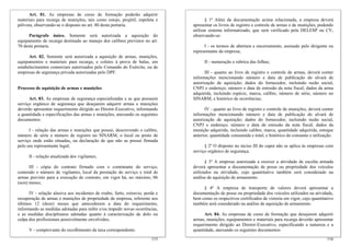 Art. 81. As empresas de curso de formação poderão adquirir
materiais para recarga de munições, tais como estojo, projétil, espoleta e            § 1º Além da documentação acima relacionada, a empresa deverá
pólvora, observando-se o disposto no art. 80 desta portaria.                   apresentar os livros de registro e controle de armas e de munições, podendo
                                                                               utilizar sistema informatizado, que será verificado pela DELESP ou CV,
      Parágrafo único. Somente será autorizada a aquisição do                  observando-se:
equipamento de recarga destinado ao manejo dos calibres previstos no art.
70 desta portaria.                                                                   I - os termos de abertura e encerramento, assinado pelo dirigente ou
                                                                               representante da empresa;
      Art. 82. Somente será autorizada a aquisição de armas, munições,
equipamentos e materiais para recarga, e coletes à prova de balas, em                II - numeração e rubrica das folhas;
estabelecimentos comerciais autorizados pelo Comando do Exército, ou de
empresas de segurança privada autorizadas pelo DPF.                                  III - quanto ao livro de registro e controle de armas, deverá conter
                                                                               informações mencionando número e data de publicação do alvará de
                                                                               autorização de aquisição; dados do fornecedor, incluindo razão social,
Processo de aquisição de armas e munições                                      CNPJ e endereço; número e data de emissão da nota fiscal; dados da arma
                                                                               adquirida, incluindo espécie, marca, calibre, número de série, número no
      Art. 83. As empresas de segurança especializadas e as que possuem        SINARM; e histórico de ocorrências;
serviço orgânico de segurança que desejarem adquirir armas e munições
deverão apresentar requerimento dirigido ao Diretor-Executivo, informando            IV - quanto ao livro de registro e controle de munições, deverá conter
a quantidade e especificações das armas e munições, anexando os seguintes      informações mencionando número e data de publicação do alvará de
documentos:                                                                    autorização de aquisição; dados do fornecedor, incluindo razão social,
                                                                               CNPJ e endereço; número e data de emissão da nota fiscal; dados da
      I - relação das armas e munições que possui, descrevendo o calibre,      munição adquirida, incluindo calibre, marca, quantidade adquirida, estoque
número de série e número de registro no SINARM, o local ou posto de            anterior, quantidade consumida e total; e histórico do consumo e utilização.
serviço onde estão situadas, ou declaração de que não as possui firmada
pelo seu representante legal;                                                        § 2º O disposto no inciso III do caput não se aplica às empresas com
                                                                               serviço orgânico de segurança.
      II - relação atualizada dos vigilantes;
                                                                                      § 3º A empresa autorizada a exercer a atividade de escolta armada
       III - cópia do contrato firmado com o contratante do serviço,           deverá apresentar a documentação de posse ou propriedade dos veículos
contendo o número de vigilantes, local da prestação do serviço e total de      utilizados na atividade, cujo quantitativo também será considerado na
armas previsto para a execução do contrato, em vigor há, no máximo, 06         análise de aquisição de armamento.
(seis) meses;
                                                                                    § 4º A empresa de transporte de valores deverá apresentar a
      IV - relação alusiva aos incidentes de roubo, furto, extravio, perda e   documentação de posse ou propriedade dos veículos utilizados na atividade,
recuperação de armas e munições de propriedade da empresa, referente aos       bem como os respectivos certificados de vistoria em vigor, cujo quantitativo
últimos 12 (doze) meses que antecederem a data do requerimento,                também será considerado na análise de aquisição de armamento.
informando as medidas adotadas para inibir e/ou impedir novas ocorrências,
e as medidas disciplinares adotadas quanto à caracterização de dolo ou               Art. 84. As empresas de curso de formação que desejarem adquirir
culpa dos profissionais possivelmente envolvidos;                              armas, munições, equipamentos e materiais para recarga deverão apresentar
                                                                               requerimento dirigido ao Diretor-Executivo, especificando a natureza e a
      V - comprovante do recolhimento da taxa correspondente.                  quantidade, anexando os seguintes documentos:
                                                                        115                                                                            116
 