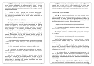 Art. 87. As empresas de segurança especializadas e as que possuem               Art. 89. A autorização para compra de coletes à prova de balas será
serviço orgânico de segurança que desejarem adquirir coletes à prova de         expedida pela DELESP ou CV, com validade de 30 (trinta) dias,
balas deverão apresentar requerimento dirigido a DELESP ou CV,                  prorrogáveis uma vez e por igual prazo, constando CNPJ, razão social e
especificando quantidade, tamanho, modelo e nível de proteção, anexando         endereço da empresa, especificação e quantidade dos coletes autorizados.
os seguintes documentos:

      I - relação dos coletes à prova de balas que possui, descrevendo o        Transporte de armas e munições
fabricante, o número de série, a data de fabricação, o prazo de validade e o
nível de proteção, ou declaração de que não os possui, firmada pelo seu               Art. 90. As empresas especializadas e as que possuem serviço
representante legal;                                                            orgânico de segurança que desejarem transportar armas e munições entre
                                                                                estabelecimentos da mesma empresa ou para suprimento de postos de
      II - relação atualizada dos vigilantes;                                   serviço, ou em outras situações que se fizerem necessárias, deverão
                                                                                apresentar requerimento à DELESP ou CV em que conste:
      III - relação alusiva aos incidentes de roubo, furto, extravio, perda e
recuperação de coletes à prova de balas de propriedade da empresa,                    I - a descrição das armas e munições a serem transportadas;
referente aos últimos 12 (doze) meses que antecederem a data do
requerimento, informando as medidas adotadas para inibir e/ou impedir                 II - a descrição dos endereços de origem e destino, bem com o motivo
novas ocorrências, e as medidas disciplinares adotadas quanto à                 da necessidade do transporte;
caracterização de dolo ou culpa dos profissionais possivelmente envolvidos.
                                                                                      III - o trajeto do material a ser transportado, quando entre municípios
      Parágrafo único. Poderão ser adquiridos coletes à prova de balas de       não contíguos;
empresas especializadas ou das que possuem serviço orgânico de
segurança, que estejam em atividade ou que as tenham encerrado, devendo               IV - o comprovante do recolhimento da taxa correspondente.
ser anexados os seguintes documentos:
                                                                                       Art. 91. A guia de autorização para o transporte de armas e munições
      I - relação dos coletes a serem transferidos, descrevendo o fabricante,   será expedida pela DELESP ou CV, com o prazo de validade de até 30
o número de série, a data de fabricação, o prazo de validade e o nível de       (trinta) dias.
proteção;
                                                                                      § 1º Poderá ser expedida autorização para transporte de armas e
      II - cópia da portaria de cancelamento da empresa, se for o caso;         munições, para suprimento de postos de serviço no âmbito do município da
                                                                                empresa, ou entre municípios de uma região metropolitana, com o prazo de
      III - documento de anuência da empresa cedente em negociar o              validade previsto no caput.
material, declarando a inexistência de penhora sobre este ou de qualquer
outro impedimento.                                                                    § 2º O transporte deverá ser efetuado em veículo da empresa e por
                                                                                sócio ou funcionário portando documento comprobatório do vínculo
       Art. 88. As empresas obrigadas a possuir coletes deverão                 empregatício, sendo que as armas deverão estar desmuniciadas e
providenciar a aquisição de novos coletes à prova de balas, em até 30           acondicionadas separadamente das munições, bem como acompanhadas da
(trinta) dias antes do final do prazo de suas respectivas validades,            respectiva guia.
providenciando a destinação dos coletes substituídos, nos termos
disciplinados pelo Comando do Exército.                                               § 3º Quando se tratar de transferência definitiva de armas e munições
                                                                                entre estabelecimentos da empresa, a requerente deverá solicitar autorização
                                                                          119                                                                            120
 