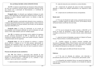 DA ALTERAÇÃO DOS ATOS CONSTITUTIVOS                                         II - cópia da minuta dos atos constitutivos a serem alterados;

      Art. 99. As empresas especializadas que desejarem efetuar alterações            III - comprovante de quitação das penas de multa eventualmente
em seus atos constitutivos deverão requerer autorização específica, desde       aplicadas à empresa por infração administrativa aos dispositivos desta
que estejam com a autorização de funcionamento e o certificado de               portaria;
segurança em vigor.
                                                                                      IV - comprovante de recolhimento da taxa correspondente.
       Parágrafo único. As alterações que impliquem mudanças na razão
social e CNPJ dependerão de autorização do Diretor-Executivo, ficando as
alterações de sócios, endereço, capital social, e as demais, a cargo da         Razão social
DELESP ou CV.
                                                                                     § 1º No caso de alteração de razão social, a requerente deverá anexar
       Art. 100. Expedida a autorização para alteração de atos constitutivos,   também as certidões negativas de débito do FGTS, da Previdência Social,
a empresa especializada deverá levá-la a registro perante a Junta Comercial     da Receita Federal e da Dívida Ativa da União.
ou Cartório de Registro de Pessoas Jurídicas, devolvendo o ato devidamente
registrado à DELESP ou CV.
                                                                                Sócios
      Parágrafo único. O alvará de autorização ou de revisão de
funcionamento será novamente publicado no caso de alterações de razão                  § 2º No caso de alteração do quadro societário, a DELESP ou CV
social e CNPJ, sendo mantido o prazo de validade original.                      ouvirá em termo de declarações o sócio que pretender ingressar na
                                                                                sociedade, na forma do art. 8º, § 1º, devendo-se anexar, ainda, relativamente
      Art. 101. As empresas que possuem serviço orgânico de segurança           a este:
deverão comunicar previamente ao DPF as alterações de seus atos
constitutivos, quando referentes à razão social, quadro societário, endereço          I - cópia da Carteira de Identidade, inscrição no Cadastro de Pessoas
e responsável pelo setor de segurança.                                          Físicas, Título de Eleitor e Certificado de Reservista;

      Parágrafo único. No caso de alteração de endereço, a empresa                    II - certidões negativas de registros criminais expedidas pela
deverá observar o disposto no art. 56 desta portaria, apresentando as           Secretaria de Segurança Pública, Polícia Federal, assim como pela Justiça
fotografias das instalações físicas, em especial da fachada, dos setores        Federal, Estadual, Militar dos Estados e da União, onde houver, e Eleitoral,
administrativo e operacional, bem como do local de guarda de armas e            das unidades da federação de seu domicílio e da empresa;
munições.
                                                                                      III - certidão negativa de débito da Dívida Ativa da União.

Processo de alteração de atos constitutivos
                                                                                Endereço
       Art. 102. Para obterem a autorização para alteração de atos
constitutivos, as empresas especializadas deverão protocolar requerimento            § 3º No caso de alteração de endereço, será observado o
dirigido ao Diretor-Executivo, a DELESP ou CV, conforme o caso,                 procedimento previsto nos arts. 6º e 7º desta portaria, apresentando, ainda:
indicando o que se quer alterar e anexando:
                                                                                      I - as fotografias das instalações físicas, em especial da fachada, bem
      I - cópia do contrato social consolidado ou equivalente;                  como do local de guarda de armas e munições, em se tratando de empresas
                                                                                especializadas;
                                                                         123                                                                             124
 