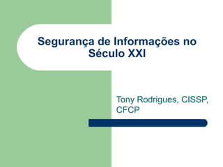 Segurança de Informações no
        Século XXI



             Tony Rodrigues, CISSP,
             CFCP
 