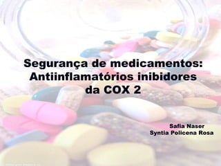 Segurança de medicamentos:
 Antiinflamatórios inibidores
          da COX 2


                          Safia Naser
                    Syntia Policena Rosa
 