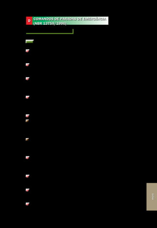 Anexo
Segurança de Máquinas e Equipamentos de Trabalho
61
Anexo
COMANDOS DE PARADAS DE EMERGÊNCIA
(NBR 13759/1996)
Requisitos de segurança
Requisitos gerais
A função parada de emergência deve estar disponível e operacional a qual-
quer tempo, independentemente do modo de operação.
O dispositivo de controle e seu acionador devem aplicar o princípio da ação
mecânica positiva.
O equipamento de parada de emergência não deve ser usado como alterna-
tiva a medidas adequadas de proteção ou a dispositivos automáticos de segu-
rança, devendo ser usado como uma medida auxiliar.
Após a ativação do acionador, o equipamento de parada de emergência de-
ve operar de tal forma que o risco seja eliminado ou reduzido automaticamen-
te, da melhor maneira possível.
A parada de emergência deve funcionar como:
Parada de categoria 0, isto é, parada por imediata remoção da energia do(s)
atuador(es) da máquina ou desconexão mecânica (embreagem) entre os ele-
mentos de risco e o(s) correspondente(s) atuador(es) da máquina; ou
Parada de categoria 1, isto é, uma parada controlada, com fornecimento de
energia ao(s) atuador(es) da máquina necessário para se atingir a parada e, en-
tão, quando a parada é atingida, a energia é removida.
O equipamento de parada de emergência deve ser projetado de tal forma que a
decisão de ativar o acionador de parada de emergência não requeira do operador
considerações dos efeitos resultantes (zona de parada, razão de desaceleração etc.).
O comando da parada de emergência deve prevalecer sobre todos os outros
comandos.
A resposta da máquina ao comando de parada de emergência não deve ge-
rar nenhum outro risco.
A função parada de emergência não deve prejudicar a eficiência de disposi-
tivos de segurança ou dispositivos com funções relacionados com a segurança.
D
 