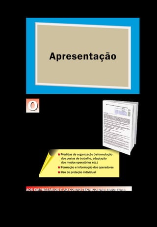 Apresentação
Apresentação
Segurança de Máquinas e Equipamentos de Trabalho
7
conteúdo desta Cartilha trata com maior
ênfase dos meios de proteção contra os
riscos mecânicos e destina-se a facili-
tar suas escolhas. Porém, noções gerais serão da-
das sobre a parte de Sistemas de Comando rela-
cionadas à segurança e ao processo para seleção
e projeto de medidas de segurança. Outras medi-
das de prevenção podem ser implementadas pa-
ra melhorar a segurança dos operadores de má-
quinas. Isso basicamente se refere a:
O
Medidas de organização (reformulação
dos postos de trabalho, adaptação
dos modos operatórios etc.)
Formação e informação dos operadores
Uso de proteção individual
Aos empresários e ao corpo Técnico das empresas
Esta cartilha não tem a pretensão de solucionar todos os problemas específicos
de segurança de máquinas e equipamentos, mas dá algumas noções gerais,
aplicáveis em todos os ramos e seguimentos da indústria, de como abordar o
problema com a segurança no trabalho com máquinas e aportar melhorias nas
 