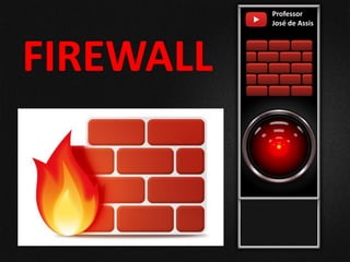 FIREWALL
Professor
José de Assis
 
