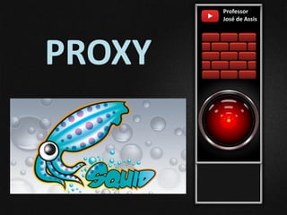 PROXY
Professor
José de Assis
 