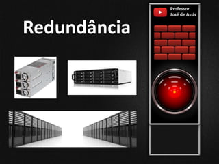 Redundância
Professor
José de Assis
 