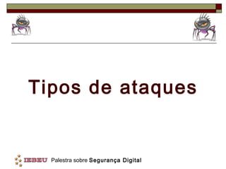 Tipos de ataques


  Palestra sobre Segurança Digital
 