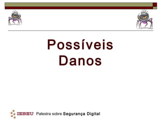 Possíveis
      Danos


Palestra sobre Segurança Digital
 