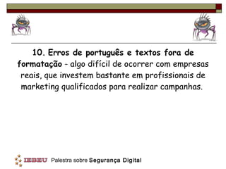 10.   Erros de português e textos fora de formatação  - algo difícil de ocorrer com empresas reais, que investem bastante em profissionais de marketing qualificados para realizar campanhas.  