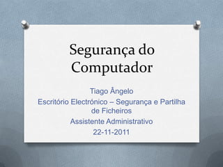 Segurança do
         Computador
                 Tiago Ângelo
Escritório Electrónico – Segurança e Partilha
                 de Ficheiros
           Assistente Administrativo
                  22-11-2011
 
