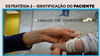 ESTRATÉGIA 2 – IDENTIFICAÇÃO DO PACIENTE
 