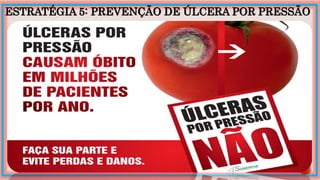 ESTRATÉGIA 5: PREVENÇÃO DE ÚLCERA POR PRESSÃO
 