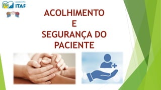 ACOLHIMENTO
E
SEGURANÇA DO
PACIENTE
 