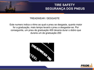 TREADWEAR / DESGASTE Este numero indica o ritmo ao qual o pneu se desgasta, quanto maior for a graduação, mais tempo levará o pneu a desgastar-se. Por conseguinte, um pneu de graduação 400 deveria durar o dobro que duraria um de graduação 200 TIRE SAFETY  SEGURANÇA DOS PNEUS 