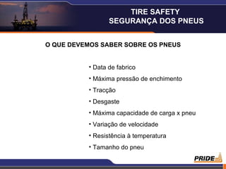 O QUE DEVEMOS SABER SOBRE OS PNEUS Data de fabrico Máxima pressão de enchimento Tracção Desgaste Máxima capacidade de carga x pneu Variação de velocidade Resistência à temperatura Tamanho do pneu TIRE SAFETY  SEGURANÇA DOS PNEUS 