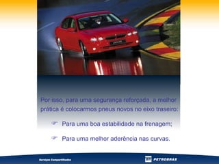 Por isso, para uma segurança reforçada, a melhor prática é colocarmos pneus novos no eixo traseiro:  Para uma boa estabilidade na frenagem; Para uma melhor aderência nas curvas. 