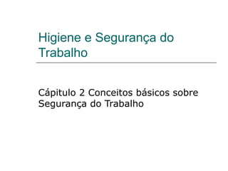 Higiene e Segurança do
Trabalho
Cápitulo 2 Conceitos básicos sobre
Segurança do Trabalho
 