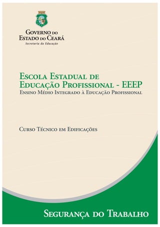 Escola Estadual de
Educação Profissional - EEEP
Ensino Médio Integrado à Educação Profissional
Curso Técnico em Edificações
Segurança do Trabalho
 