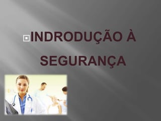 INDRODUÇÃO À
SEGURANÇA
 