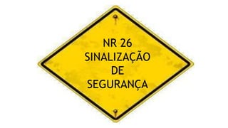 NR 26
SINALIZAÇÃO
DE
SEGURANÇA
 