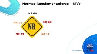 NR 06
NR 13
NR 12
NR 17
NR 23
Normas Regulamentadoras – NR’s
 