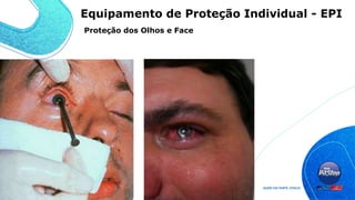 Proteção dos Olhos e Face
Equipamento de Proteção Individual - EPI
 