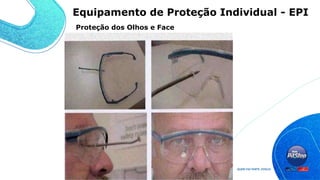 Proteção dos Olhos e Face
Equipamento de Proteção Individual - EPI
 
