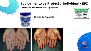 Creme de Proteção
Proteção dos Membros Superiores
Equipamento de Proteção Individual - EPI
 