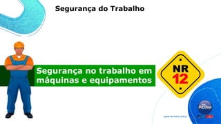 Segurança no trabalho em
máquinas e equipamentos
Segurança do Trabalho
 